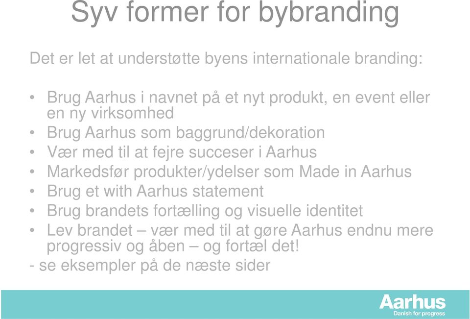 Markedsfør produkter/ydelser som Made in Aarhus Brug et with Aarhus statement Brug brandets fortælling og visuelle