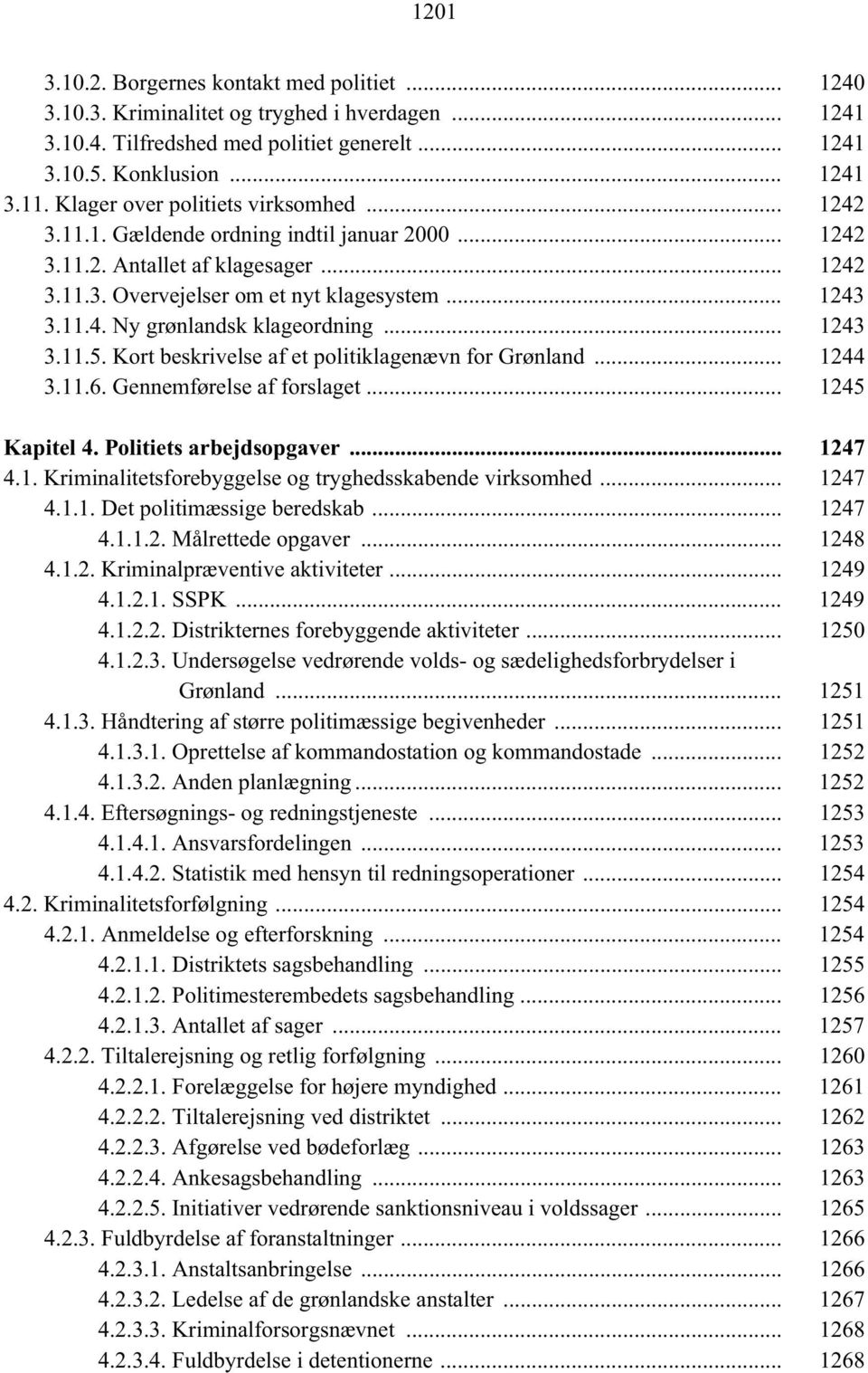 .. 1243 3.11.5. Kort beskrivelse af et politiklagenævn for Grønland... 1244 3.11.6. Gennemførelse af forslaget... 1245 Kapitel 4. Politiets arbejdsopgaver... 1247 4.1. Kriminalitetsforebyggelse og tryghedsskabende virksomhed.