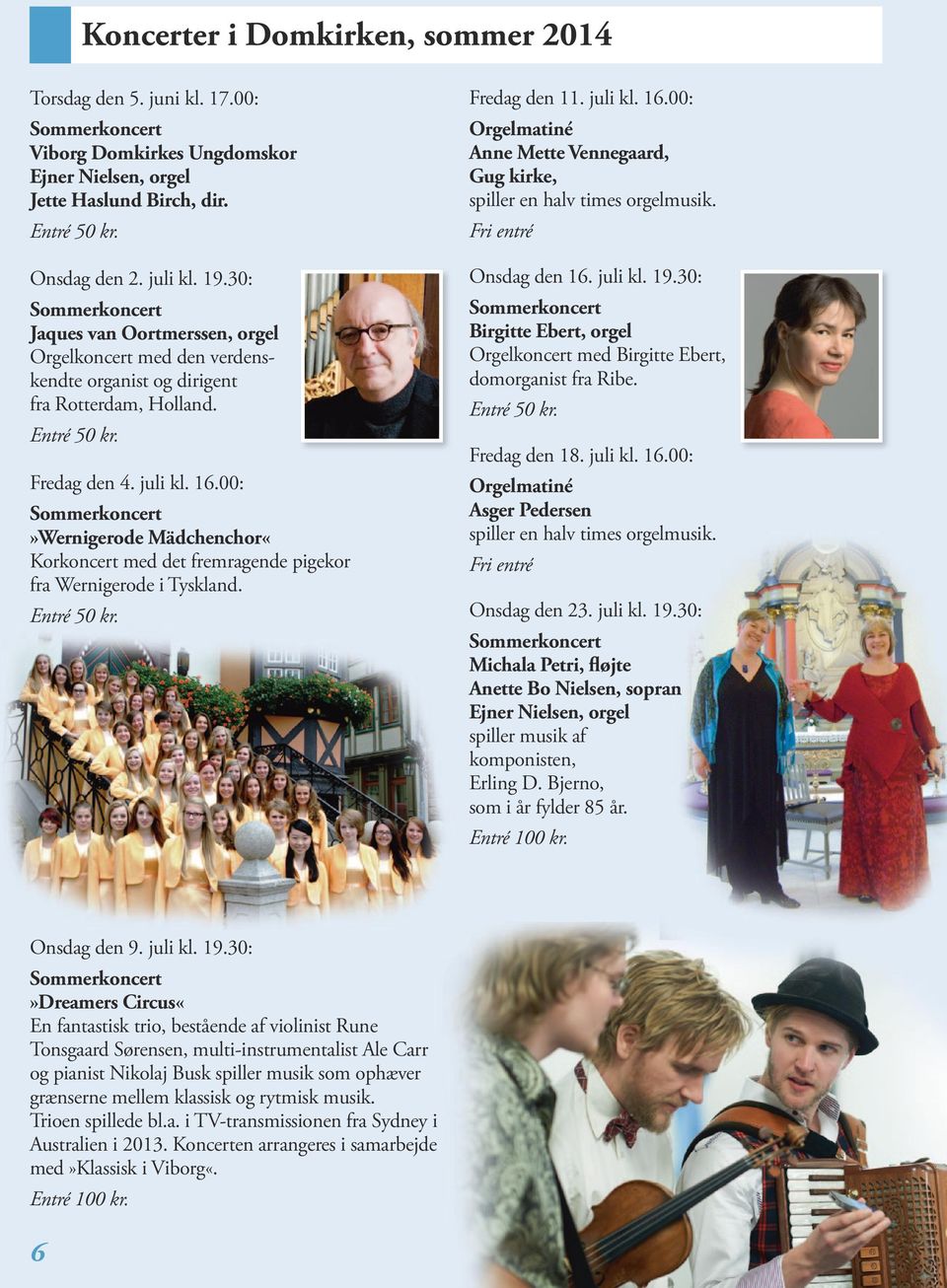 00:»Wernigerode Mädchenchor«Korkoncert med det fremragende pigekor fra Wernigerode i Tyskland. Fredag den 11. juli kl. 16.