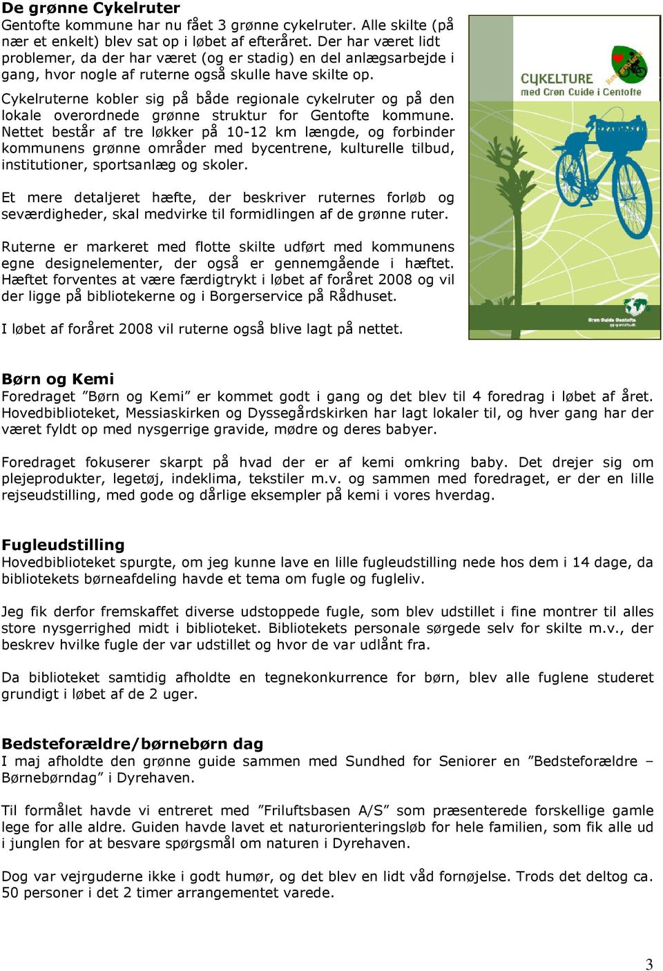 Cykelruterne kobler sig på både regionale cykelruter og på den lokale overordnede grønne struktur for Gentofte kommune.