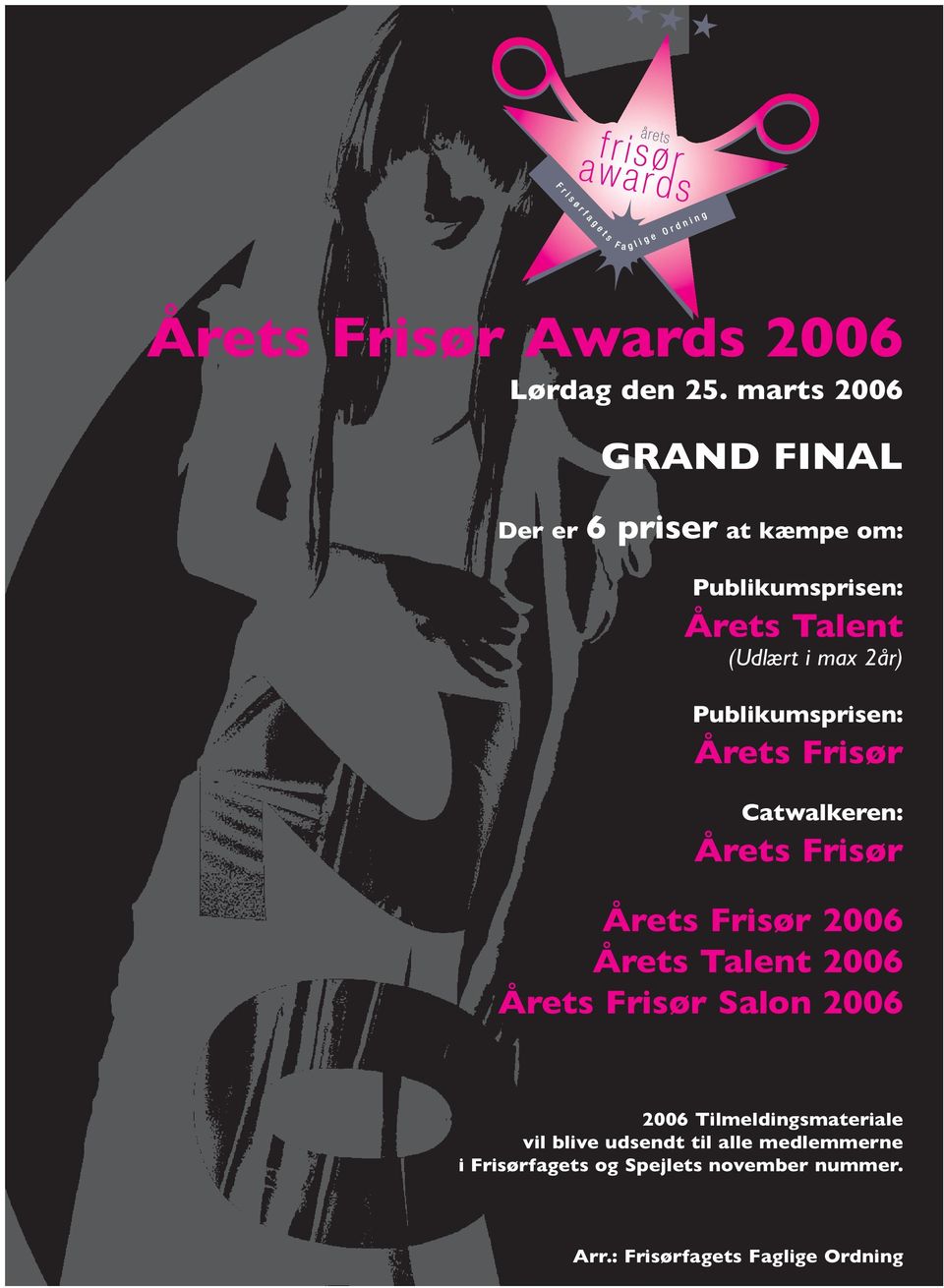 2år) Publikumsprisen: Årets Frisør Catwalkeren: Årets Frisør Årets Frisør 2006 Årets Talent 2006