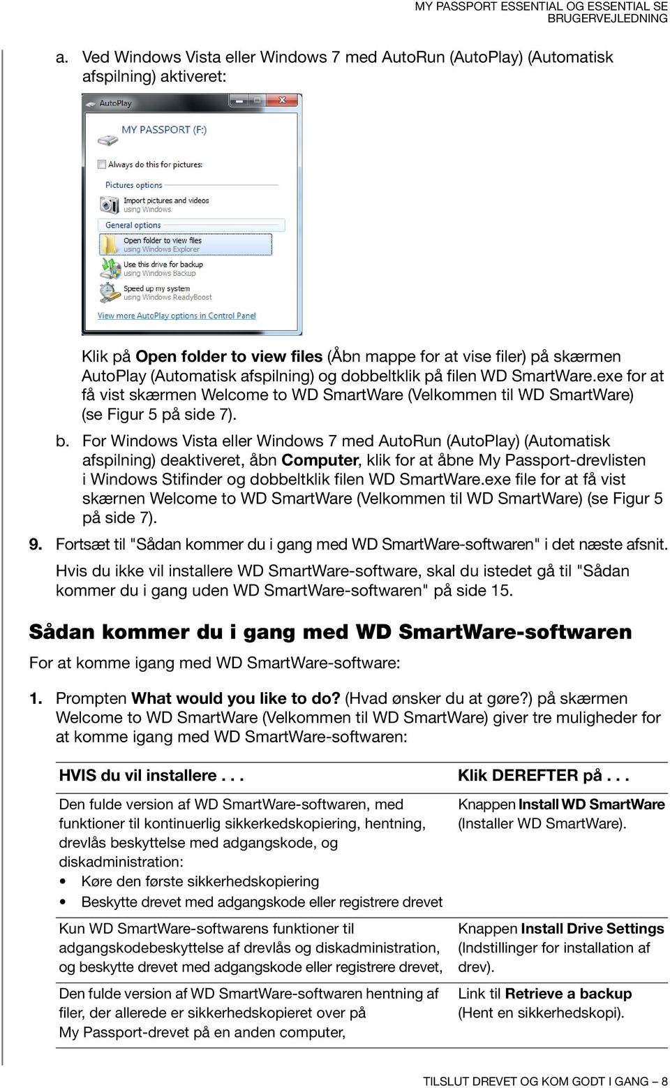 For Windows Vista eller Windows 7 med AutoRun (AutoPlay) (Automatisk afspilning) deaktiveret, åbn Computer, klik for at åbne My Passport-drevlisten i Windows Stifinder og dobbeltklik filen WD