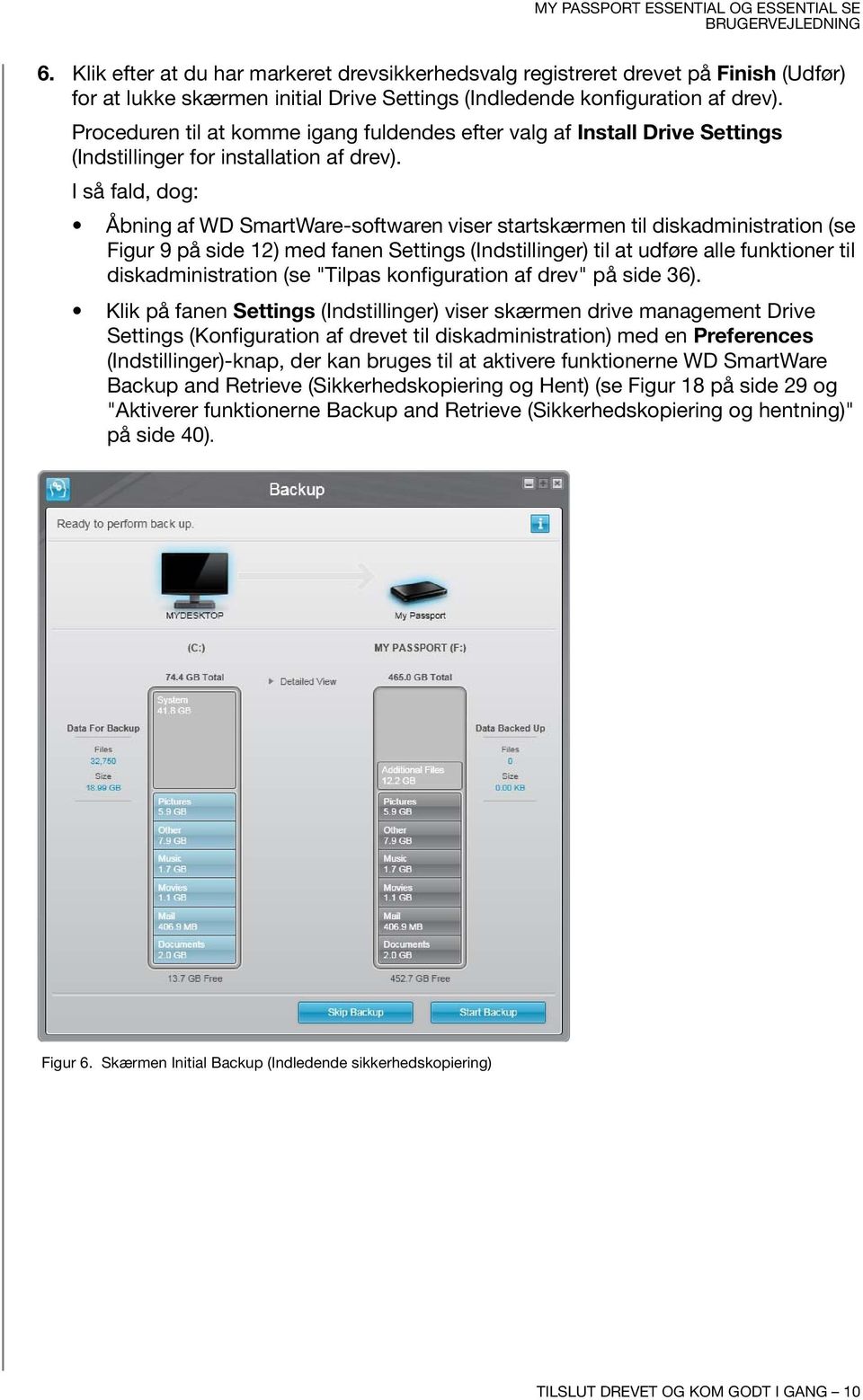I så fald, dog: Åbning af WD SmartWare-softwaren viser startskærmen til diskadministration (se Figur 9 på side 12) med fanen Settings (Indstillinger) til at udføre alle funktioner til
