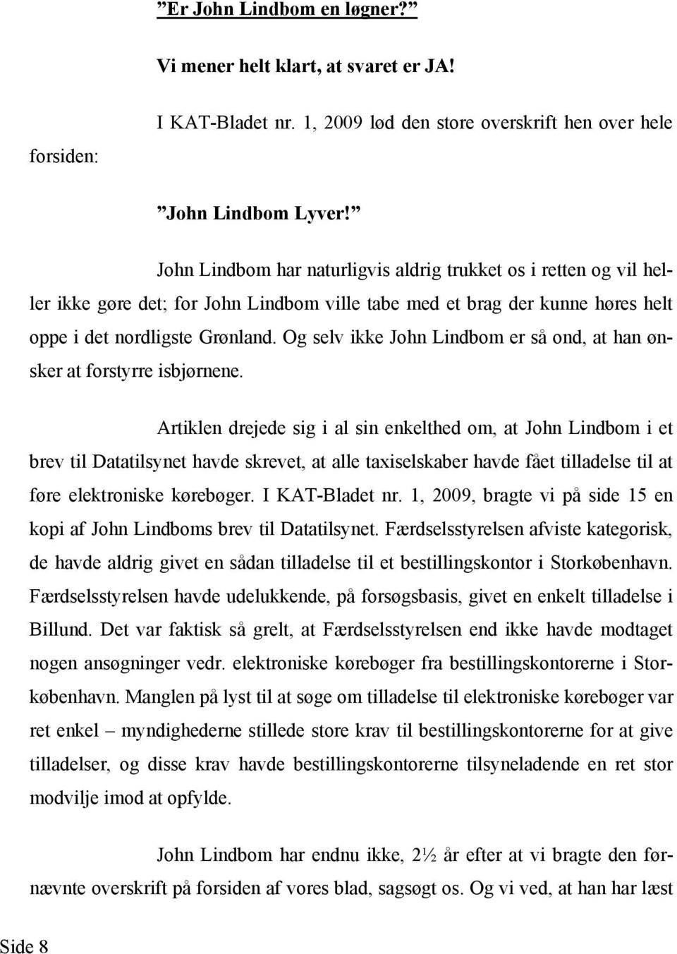 Og selv ikke John Lindbom er så ond, at han ønsker at forstyrre isbjørnene.