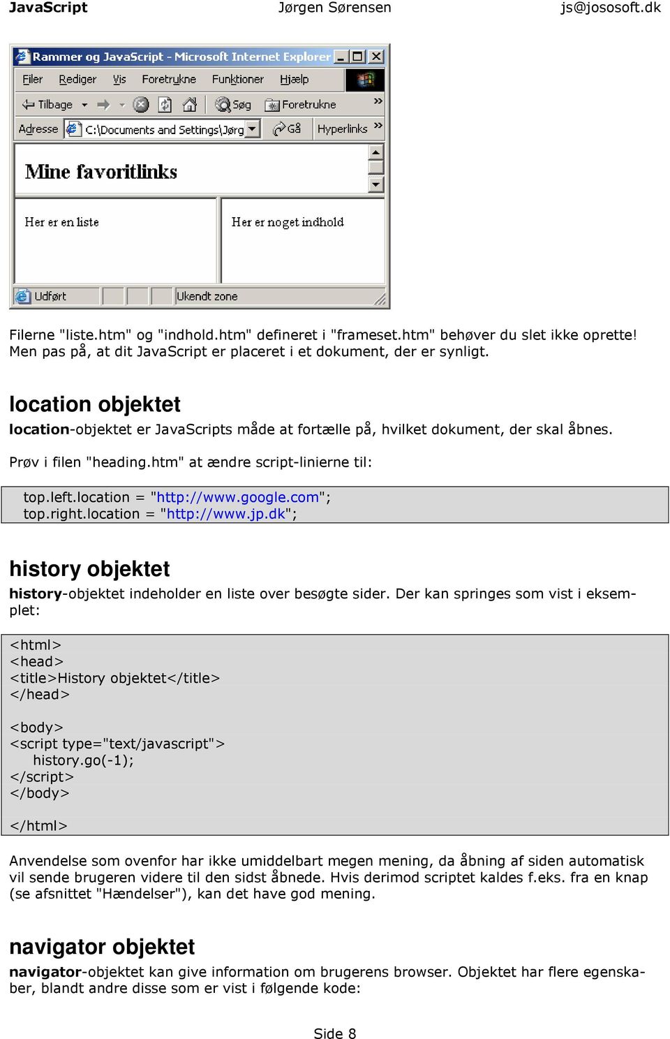 google.com"; top.right.location = "http://www.jp.dk"; history objektet history-objektet indeholder en liste over besøgte sider.