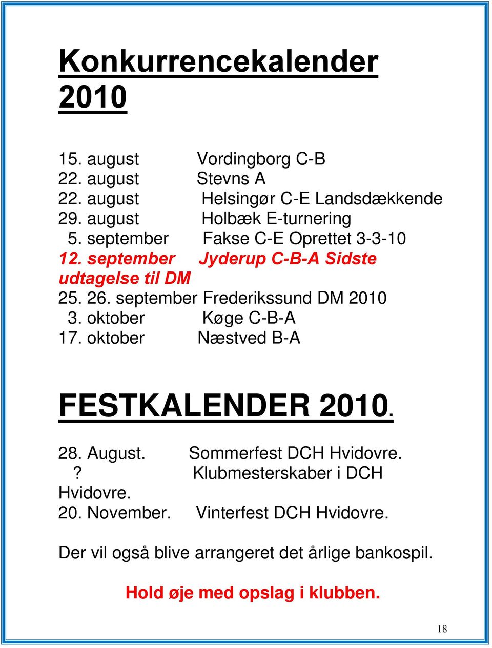 september Frederikssund DM 2010 3. oktober Køge C-B-A 17. oktober Næstved B-A FESTKALENDER 2010. 28. August. Sommerfest DCH Hvidovre.
