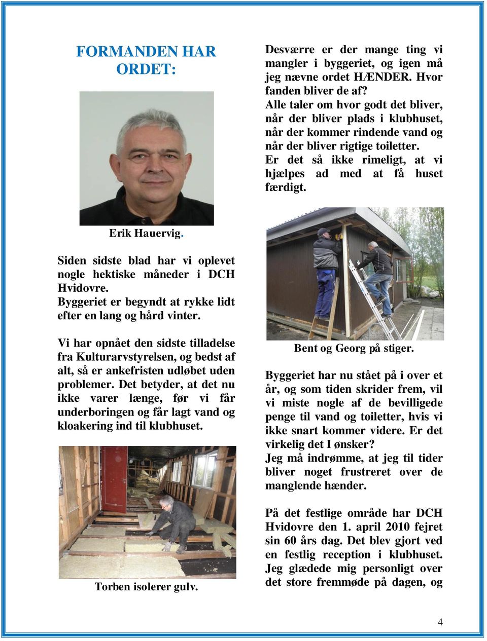 Er det så ikke rimeligt, at vi hjælpes ad med at få huset færdigt. Erik Hauervig. Siden sidste blad har vi oplevet nogle hektiske måneder i DCH Hvidovre.