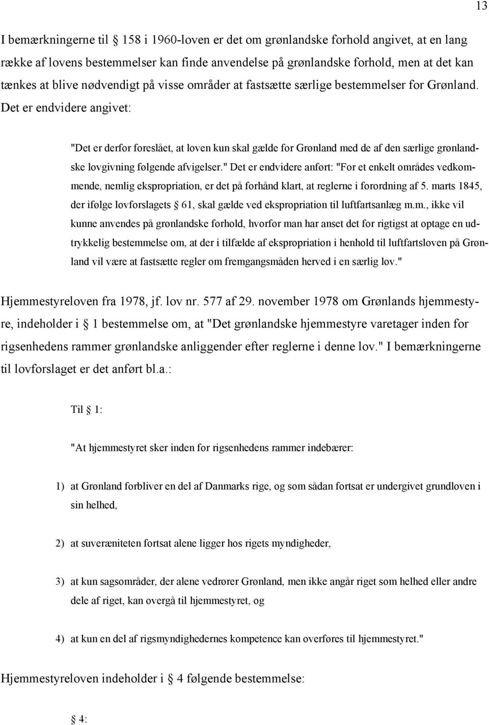 Det er endvidere angivet: "Det er derfor foreslået, at loven kun skal gælde for Grønland med de af den særlige grønlandske lovgivning følgende afvigelser.