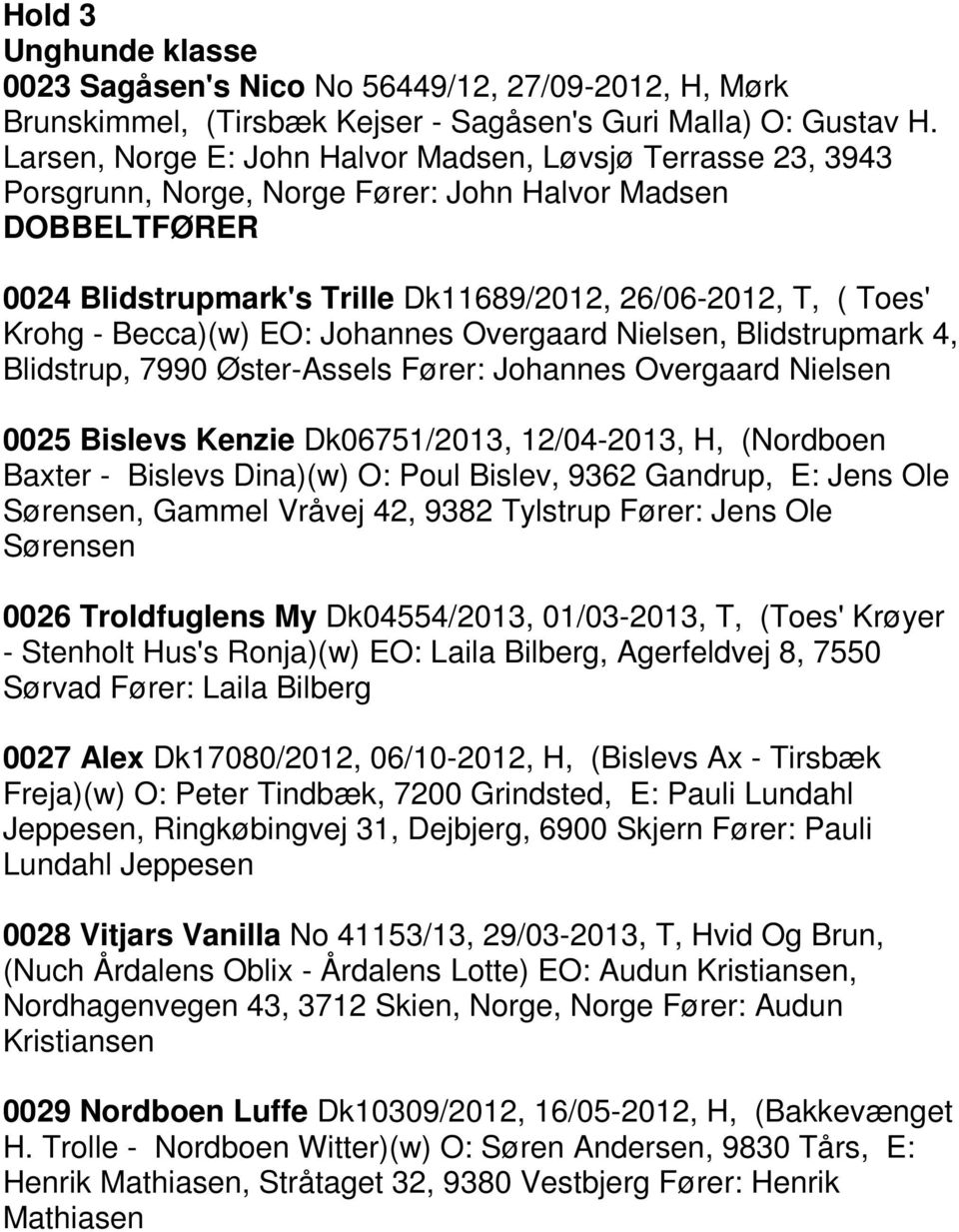 Becca)(w) EO: Johannes Overgaard Nielsen, Blidstrupmark 4, Blidstrup, 7990 Øster-Assels Fører: Johannes Overgaard Nielsen 0025 Bislevs Kenzie Dk06751/2013, 12/04-2013, H, (Nordboen Baxter - Bislevs