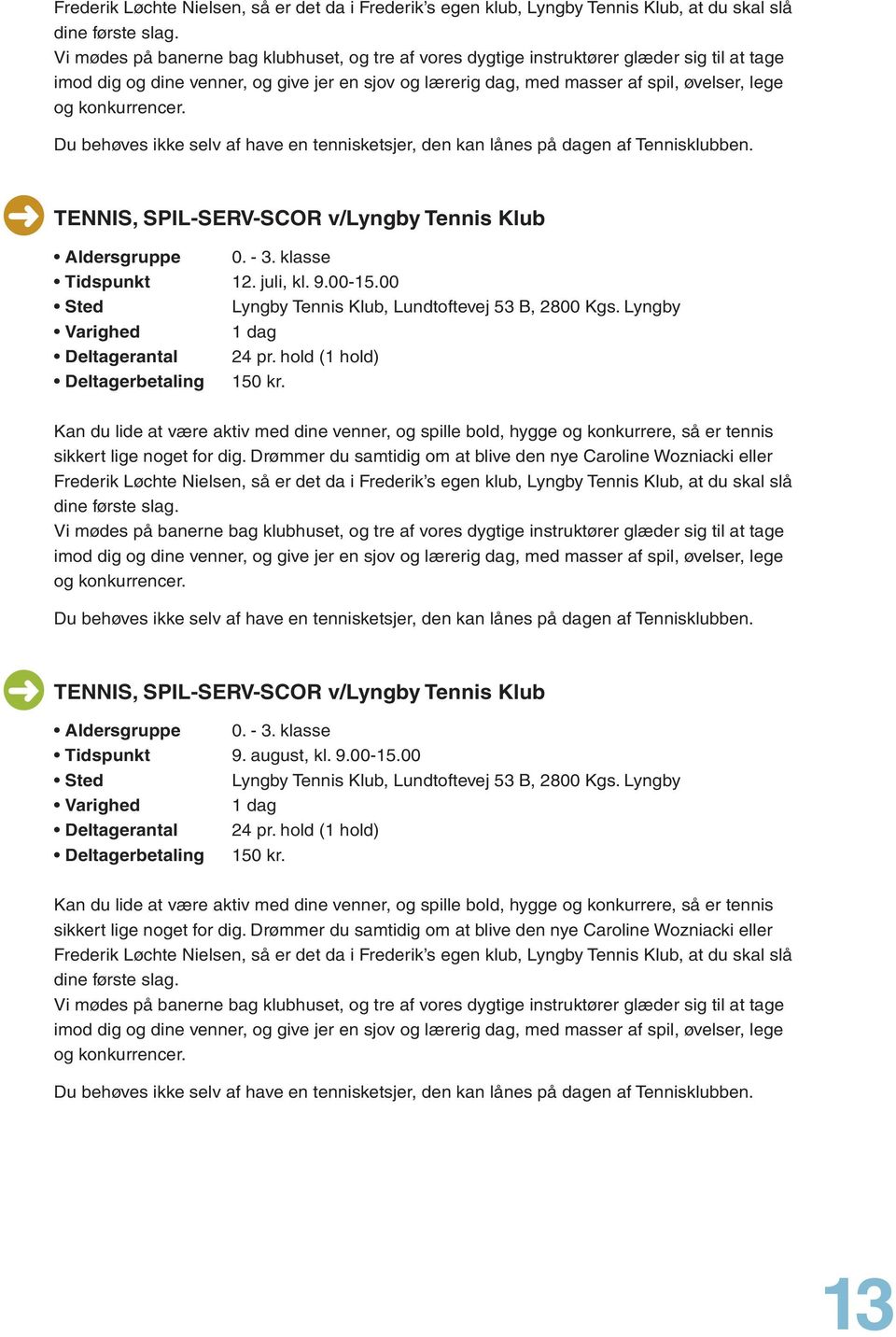konkurrencer. Du behøves ikke selv af have en tennisketsjer, den kan lånes på dagen af Tennisklubben. TENNIS, SPIL-SERV-SCOR v/lyngby Tennis Klub Aldersgruppe 0. - 3. klasse Tidspunkt 12. juli, kl. 9.