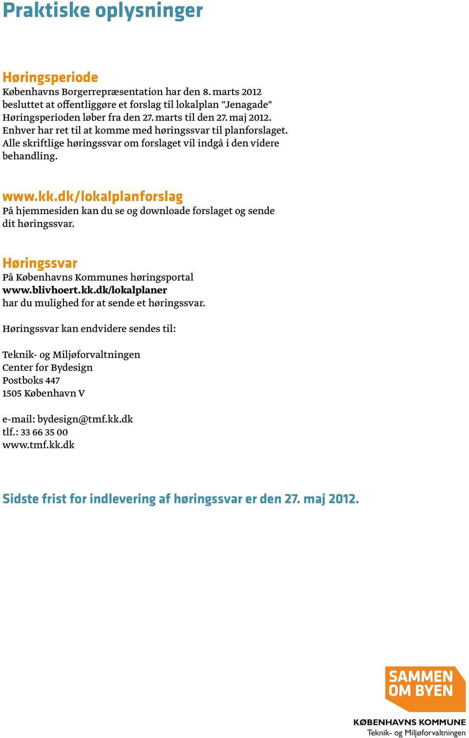dk/lokalplanforslag På hjemmesiden kan du se og downloade forslaget og sende dit høringssvar. Høringssvar På Københavns Kommunes høringsportal www.blivhoert.kk.
