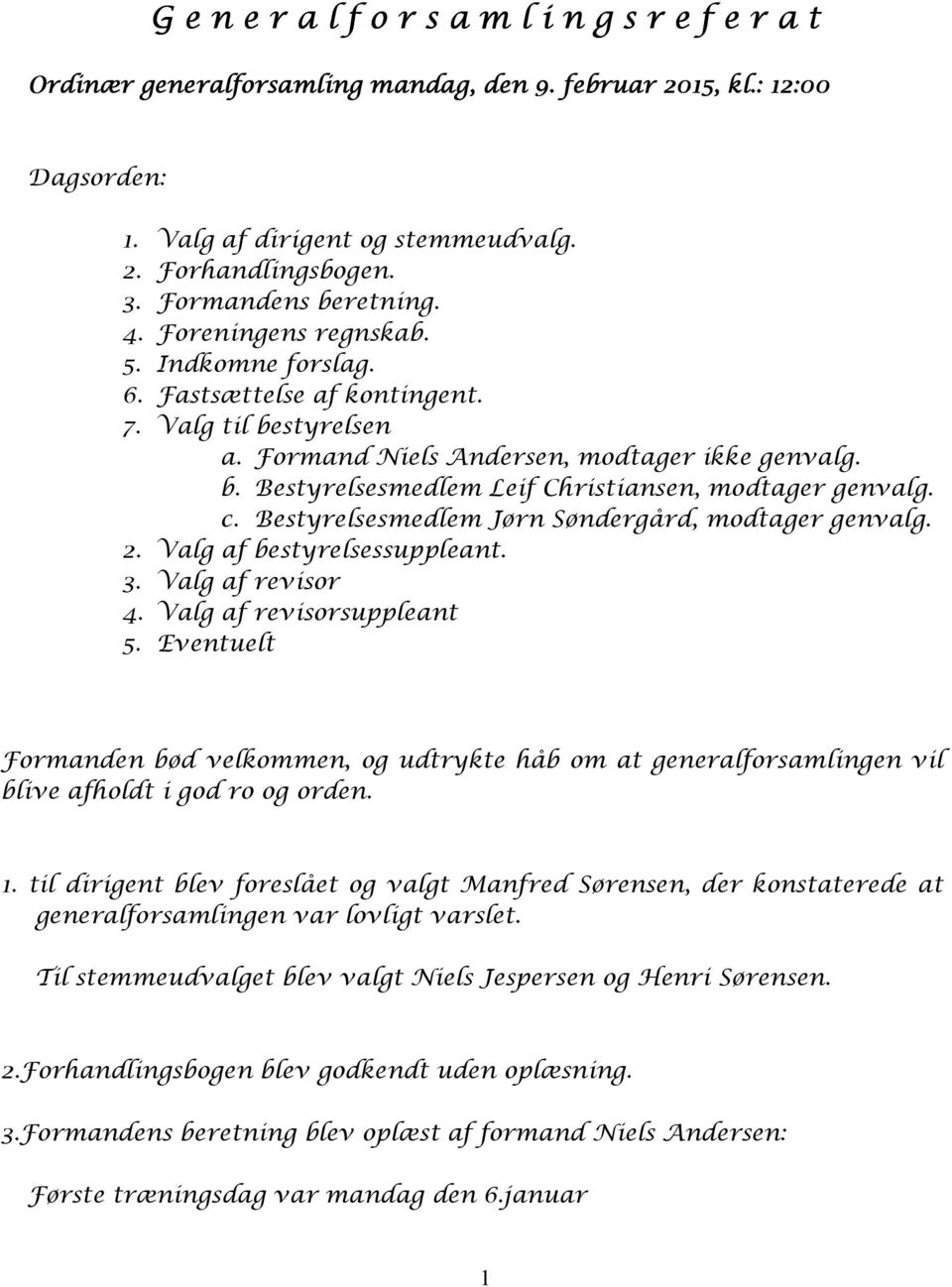 c. Bestyrelsesmedlem Jørn Søndergård, modtager genvalg. 2. Valg af bestyrelsessuppleant. 3. Valg af revisor 4. Valg af revisorsuppleant 5.