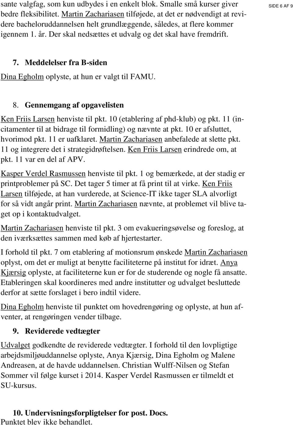SIDE 6 AF 9 7. Meddelelser fra B-siden Dina Egholm oplyste, at hun er valgt til FAMU. 8. Gennemgang af opgavelisten Ken Friis Larsen henviste til pkt. 10 (etablering af phd-klub) og pkt.