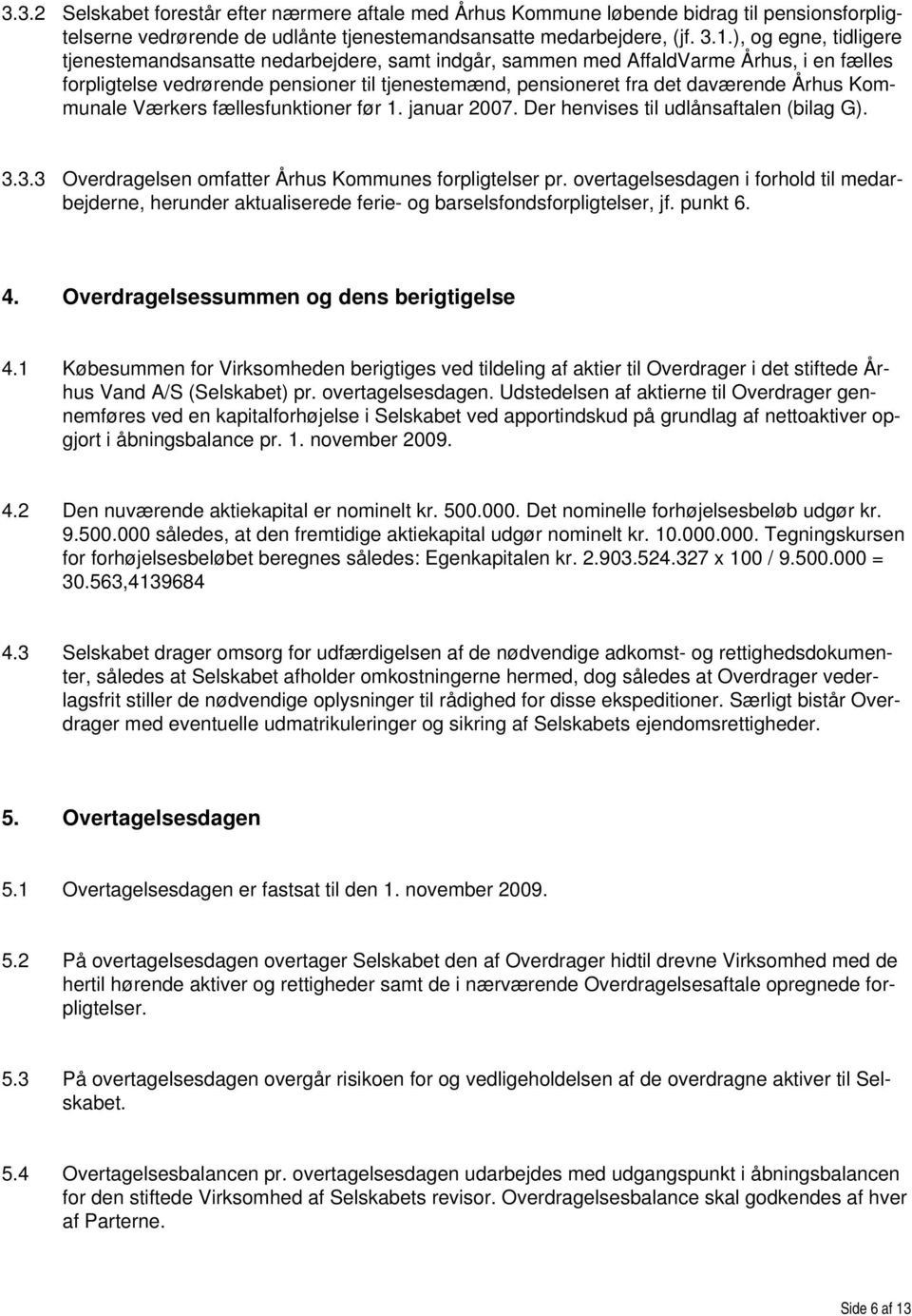 Kommunale Værkers fællesfunktioner før 1. januar 2007. Der henvises til udlånsaftalen (bilag G). 3.3.3 Overdragelsen omfatter Århus Kommunes forpligtelser pr.
