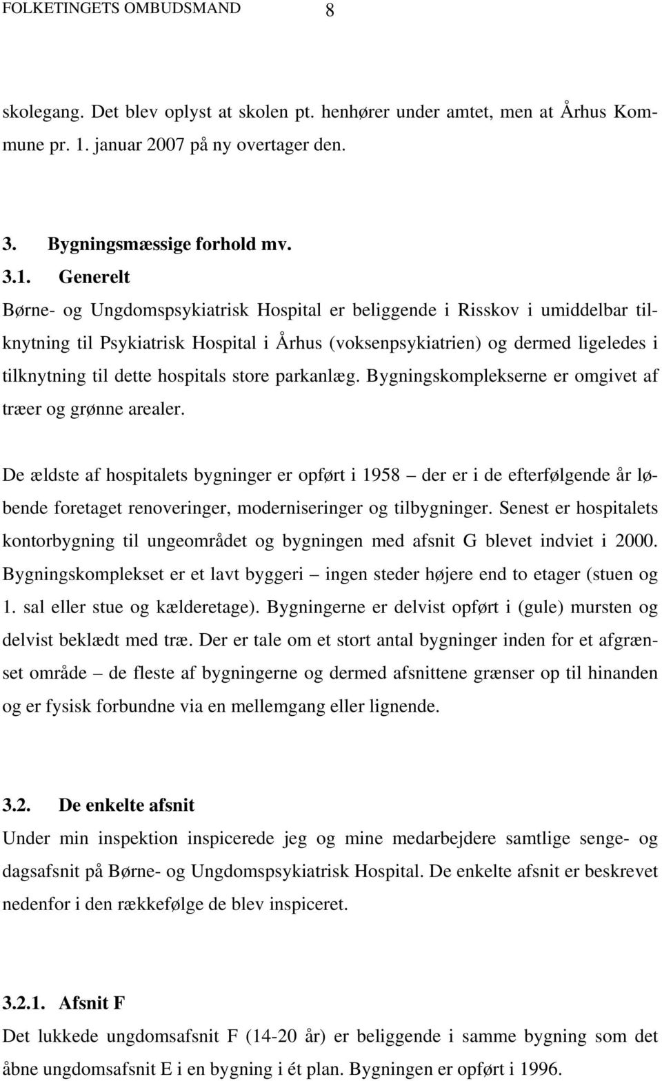 Generelt Børne- og Ungdomspsykiatrisk Hospital er beliggende i Risskov i umiddelbar tilknytning til Psykiatrisk Hospital i Århus (voksenpsykiatrien) og dermed ligeledes i tilknytning til dette