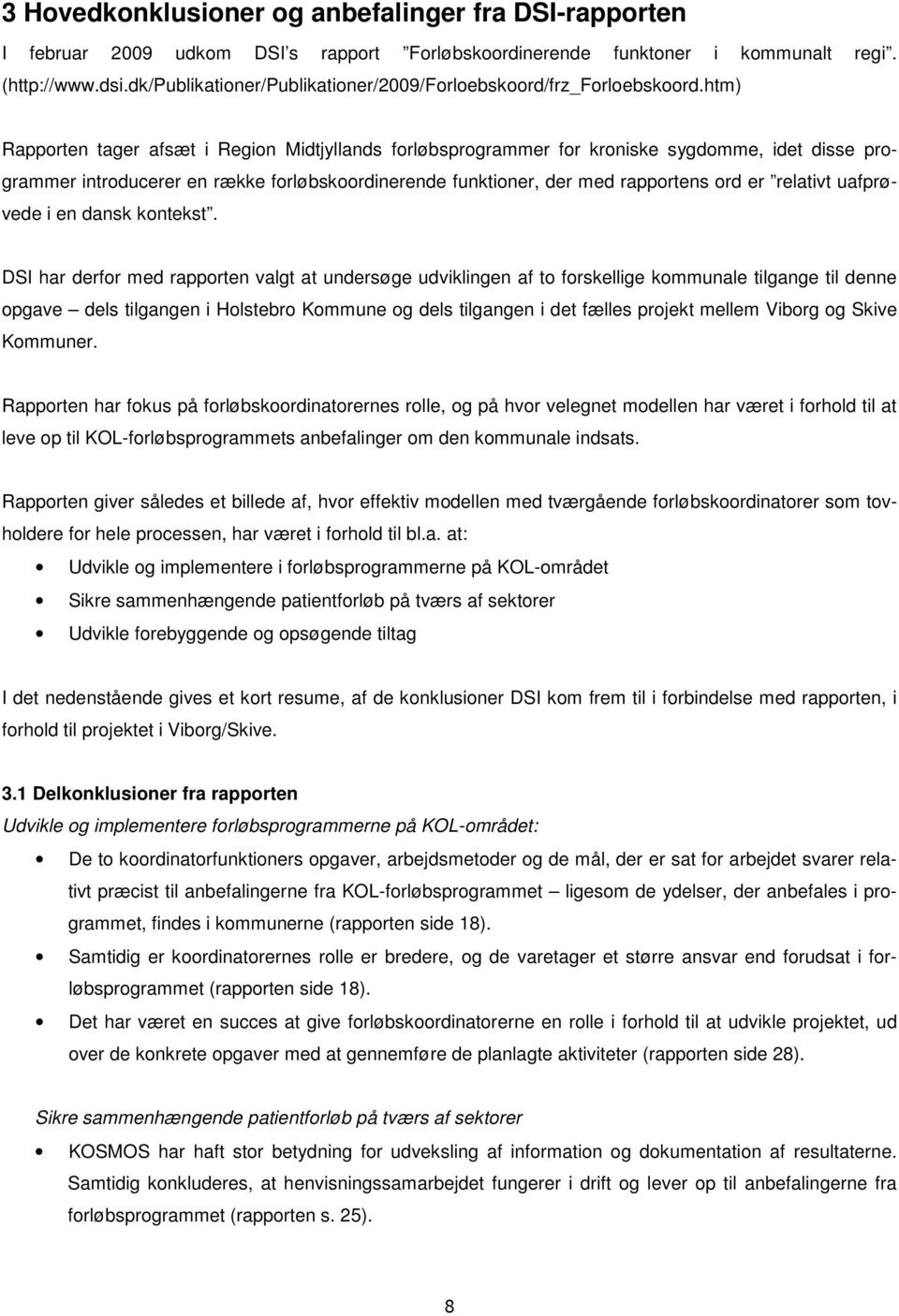 htm) Rapporten tager afsæt i Region Midtjyllands forløbsprogrammer for kroniske sygdomme, idet disse programmer introducerer en række forløbskoordinerende funktioner, der med rapportens ord er