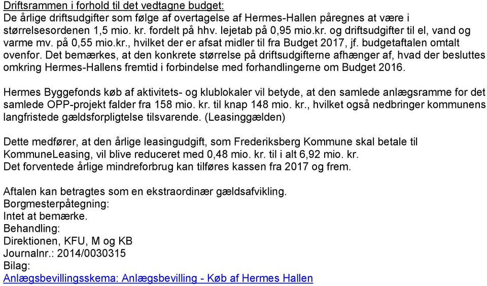 Det bemærkes, at den konkrete størrelse på driftsudgifterne afhænger af, hvad der besluttes omkring Hermes-Hallens fremtid i forbindelse med forhandlingerne om Budget 2016.