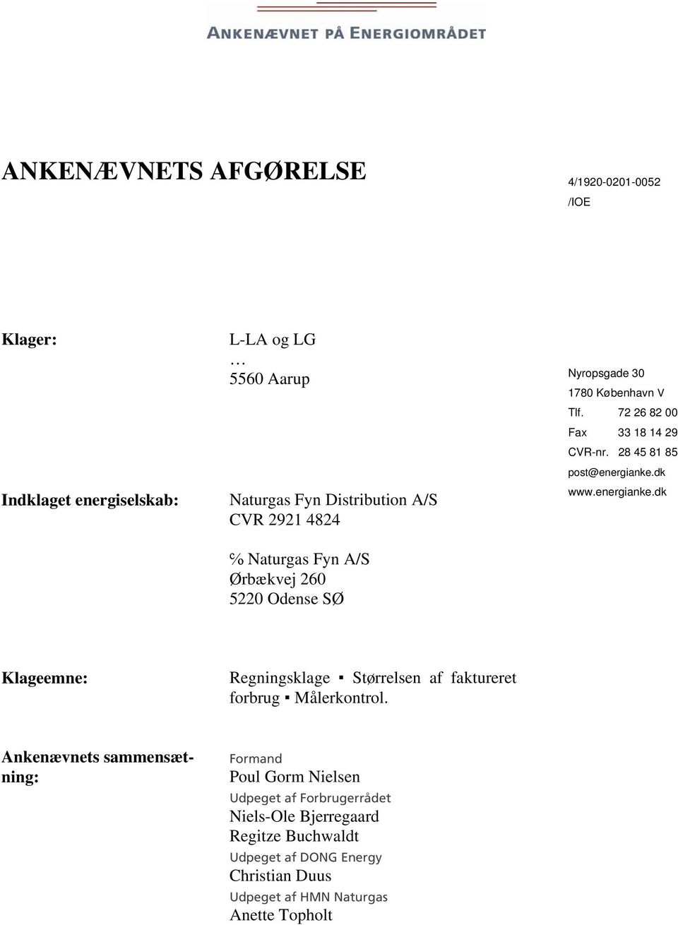 dk www.energianke.dk Naturgas Fyn A/S Ørbækvej 260 5220 Odense SØ Klageemne: Regningsklage Størrelsen af faktureret forbrug Målerkontrol.