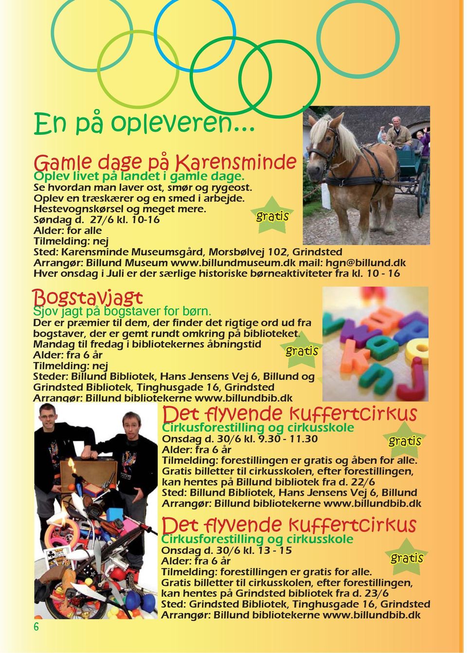 dk Hver onsdag i Juli er der særlige historiske børneaktiviteter fra kl. 10-16 Bogstavjagt Sjov jagt på bogstaver for børn.