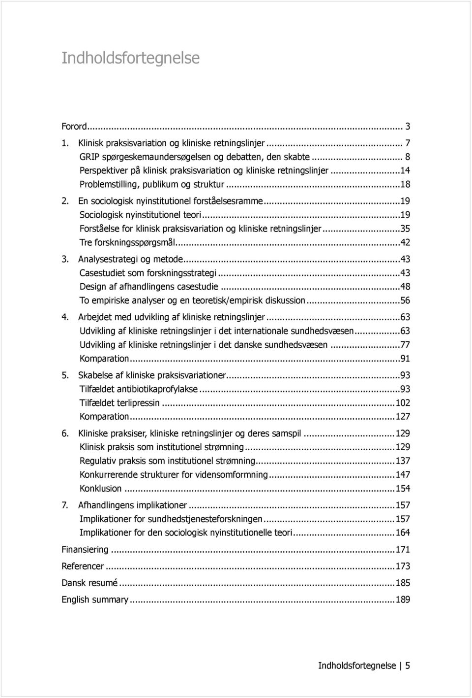..19 Sociologisk nyinstitutionel teori...19 Forståelse for klinisk praksisvariation og kliniske retningslinjer...35 Tre forskningsspørgsmål...42 3. Analysestrategi og metode.