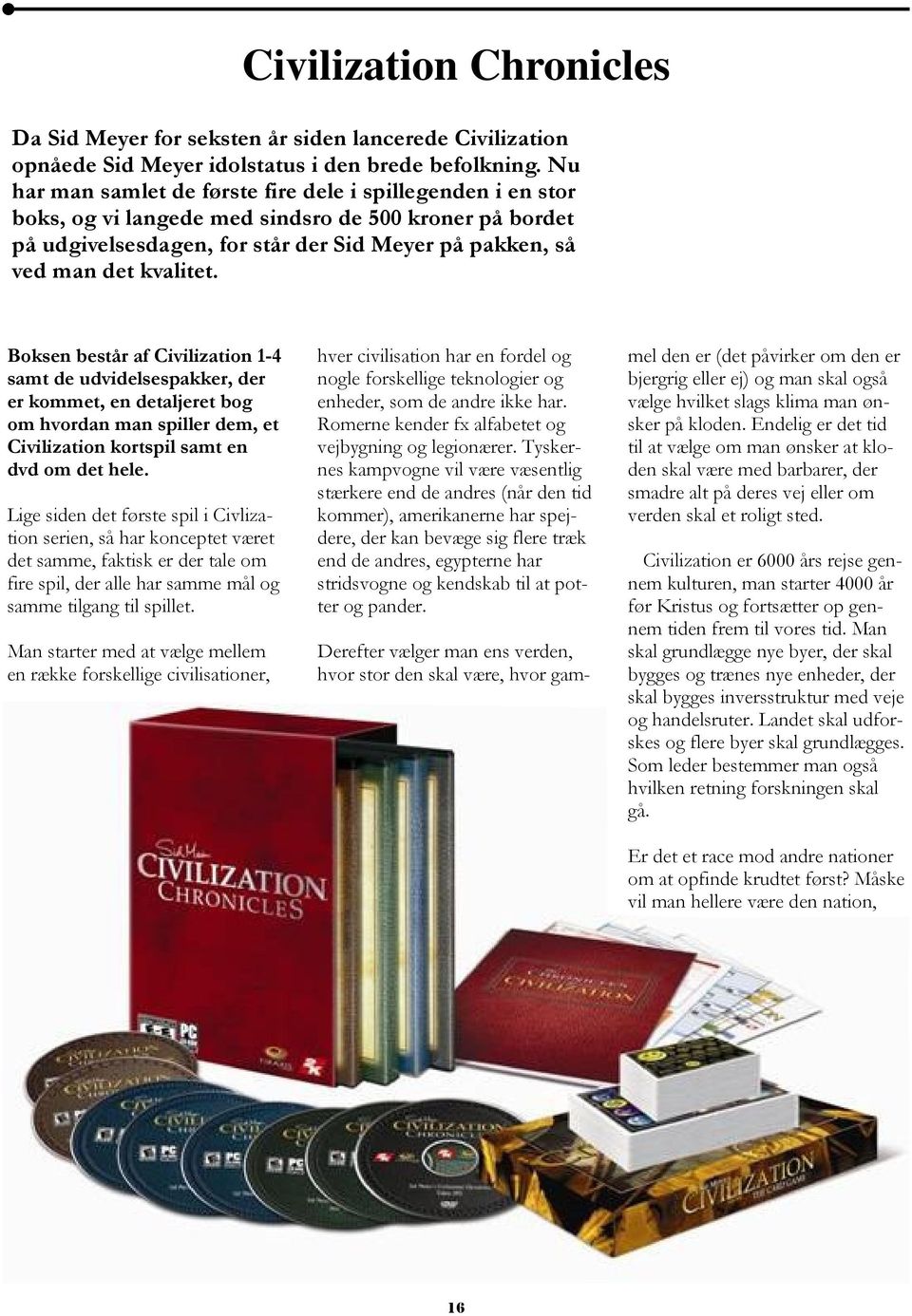 Boksen består af Civilization 1-4 samt de udvidelsespakker, der er kommet, en detaljeret bog om hvordan man spiller dem, et Civilization kortspil samt en dvd om det hele.