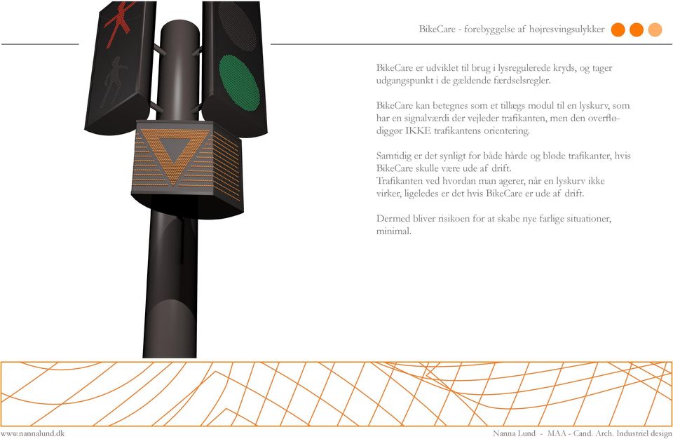 BikeCare kan betegnes som et tillægs modul til en lyskurv, som har en signalværdi der vejleder trafikanten, men den overflødiggør IKKE trafikantens