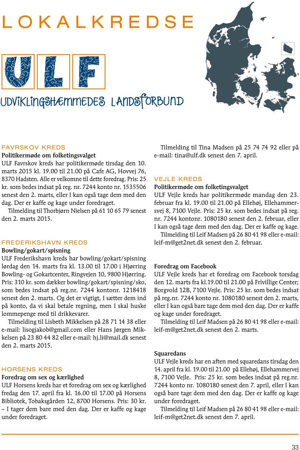 Tilmelding til Thorbjørn Nielsen på 61 10 65 79 senest den 2. marts 2015. FREDERIKSHAVN KREDS Bowling/gokart/spisning ULF Frederikshavn kreds har bowling/gokart/spisning lørdag den 14. marts fra kl.
