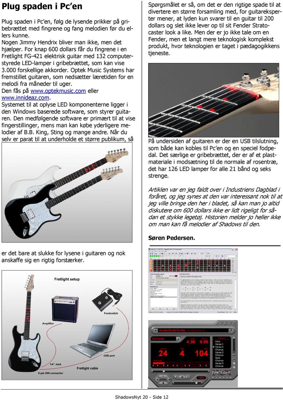 Optek Music Systems har fremstillet guitaren, som nedsætter læretiden for en melodi fra måneder til uger. Den fås på www.optekmusic.com 