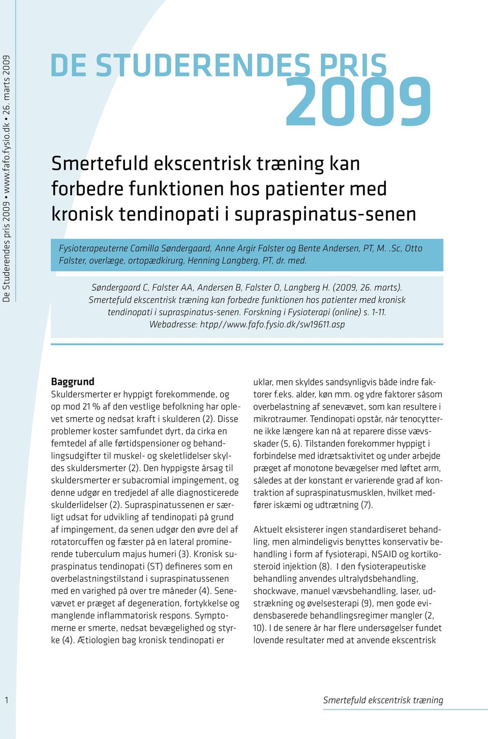 kan forbedre funktionen hos patienter med kronisk tendinopati i supraspinatus-senen. Forskning i Fysioterapi (online) s. 1-11. Webadresse: htpp//www.fafo.fysio.dk/sw19611.