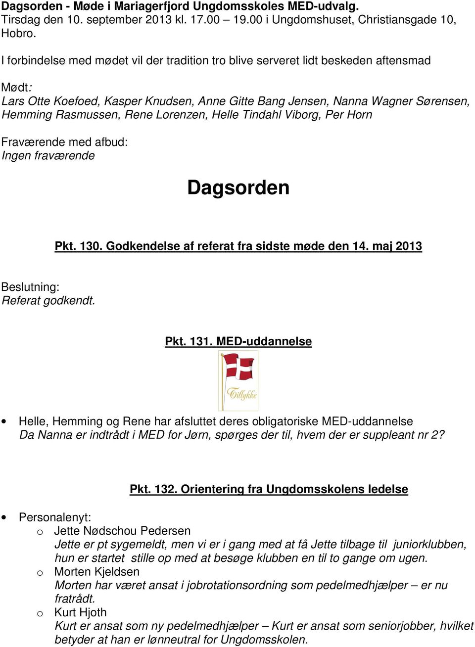 Lorenzen, Helle Tindahl Viborg, Per Horn Fraværende med afbud: Ingen fraværende Dagsorden Pkt. 130. Godkendelse af referat fra sidste møde den 14. maj 2013 Referat godkendt. Pkt. 131.