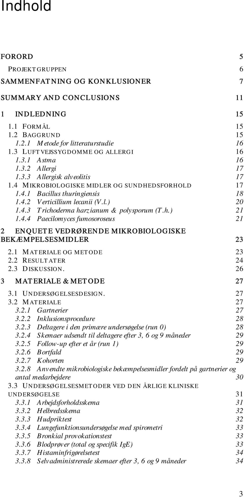 l.) 20 1.4.3 Trichoderma harzianum & polysporum (T.h.) 21 1.4.4 Paecilomyces fumosoroseus 21 2 ENQUETE VEDRØRENDE MIKROBIOLOGISKE BEKÆMPELSESMIDLER 23 2.1 MATERIALE OG METODE 23 2.2 RESULTATER 24 2.