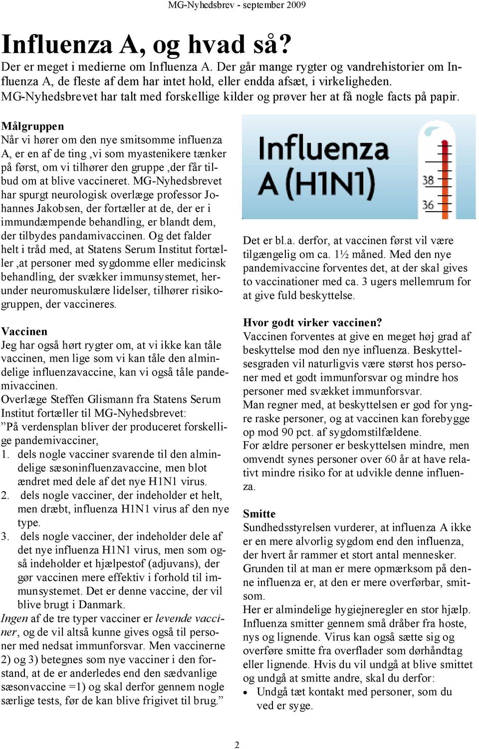 Målgruppen Når vi hører om den nye smitsomme influenza A, er en af de ting,vi som myastenikere tænker på først, om vi tilhører den gruppe,der får tilbud om at blive vaccineret.