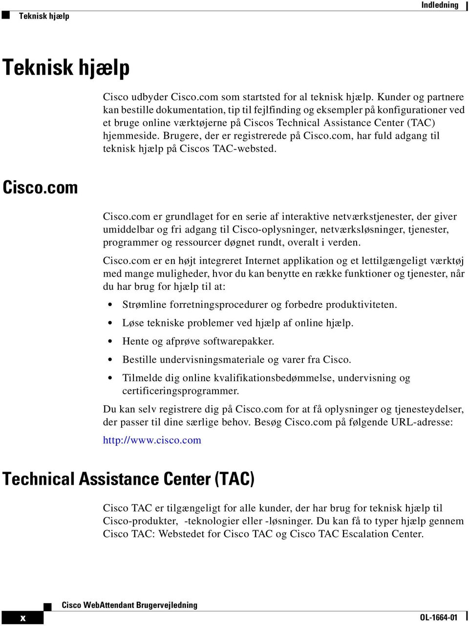 Brugere, der er registrerede på Cisco.com, har fuld adgang til teknisk hjælp på Ciscos TAC-websted. Cisco.com Cisco.