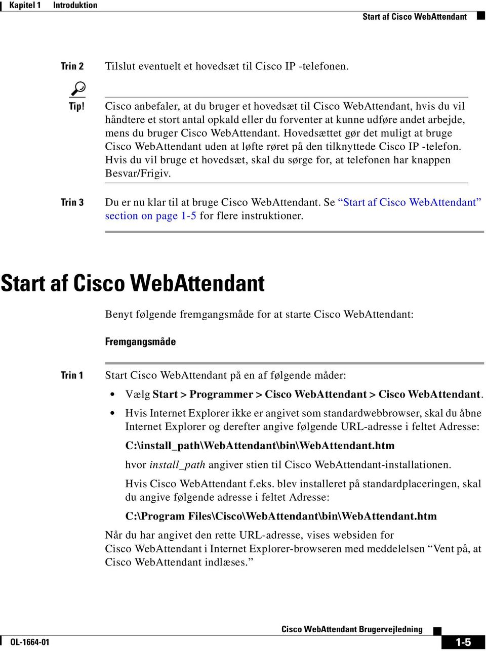 Hovedsættet gør det muligt at bruge Cisco WebAttendant uden at løfte røret på den tilknyttede Cisco IP -telefon.