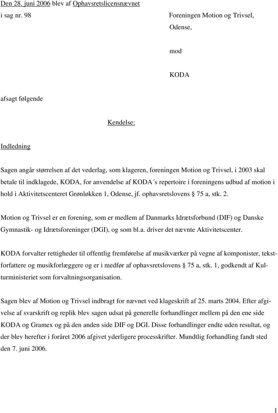 indklagede, KODA, for anvendelse af KODA s repertoire i foreningens udbud af motion i hold i Aktivitetscenteret Grønløkken 1, Odense, jf. ophavsretslovens 75 a, stk. 2.