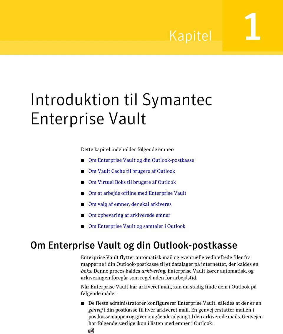 din Outlook-postkasse Enterprise Vault flytter automatisk mail og eventuelle vedhæftede filer fra mapperne i din Outlook-postkasse til et datalager på internettet, der kaldes en boks.