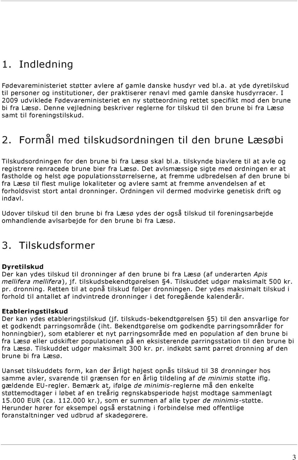 Denne vejledning beskriver reglerne for tilskud til den brune bi fra Læsø samt til foreningstilskud. 2.