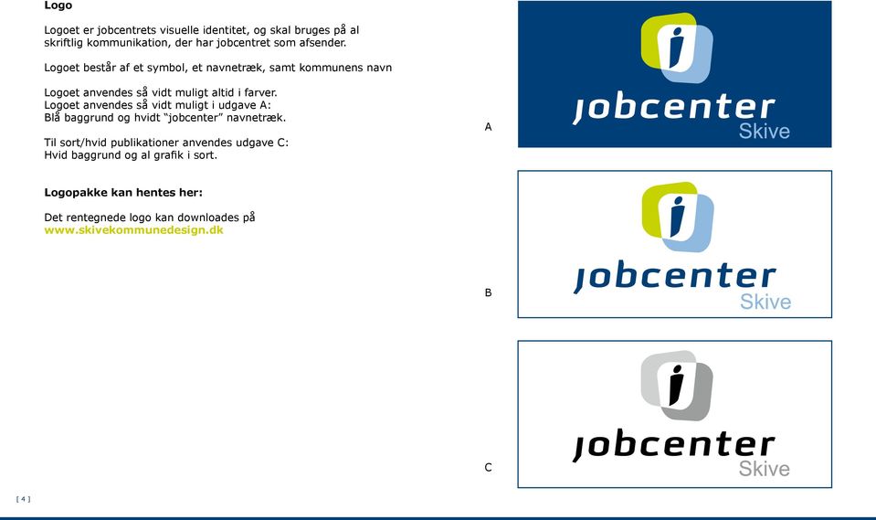Logoet anvendes så vidt muligt i udgave A: Blå baggrund og hvidt jobcenter navnetræk.