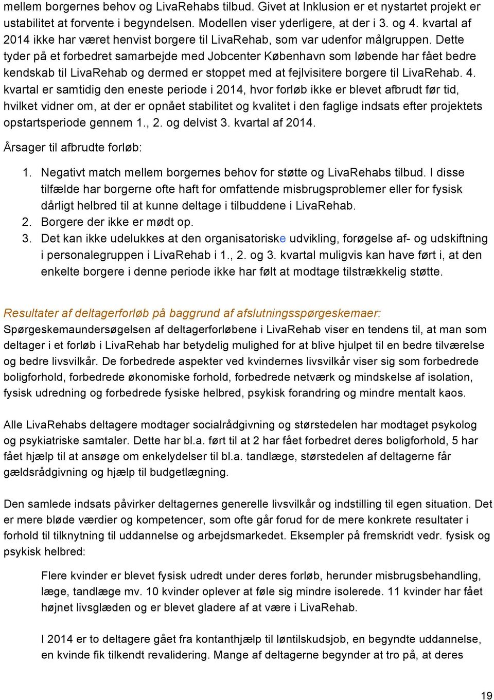 Dette tyder på et forbedret samarbejde med Jobcenter København som løbende har fået bedre kendskab til LivaRehab og dermed er stoppet med at fejlvisitere borgere til LivaRehab. 4.