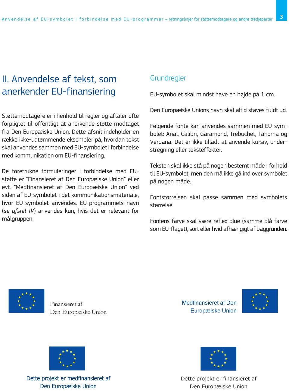 Dette afsnit indeholder en række ikke-udtømmende eksempler på, hvordan tekst skal anvendes sammen med EU-symbolet i forbindelse med kommunikation om EU-finansiering.
