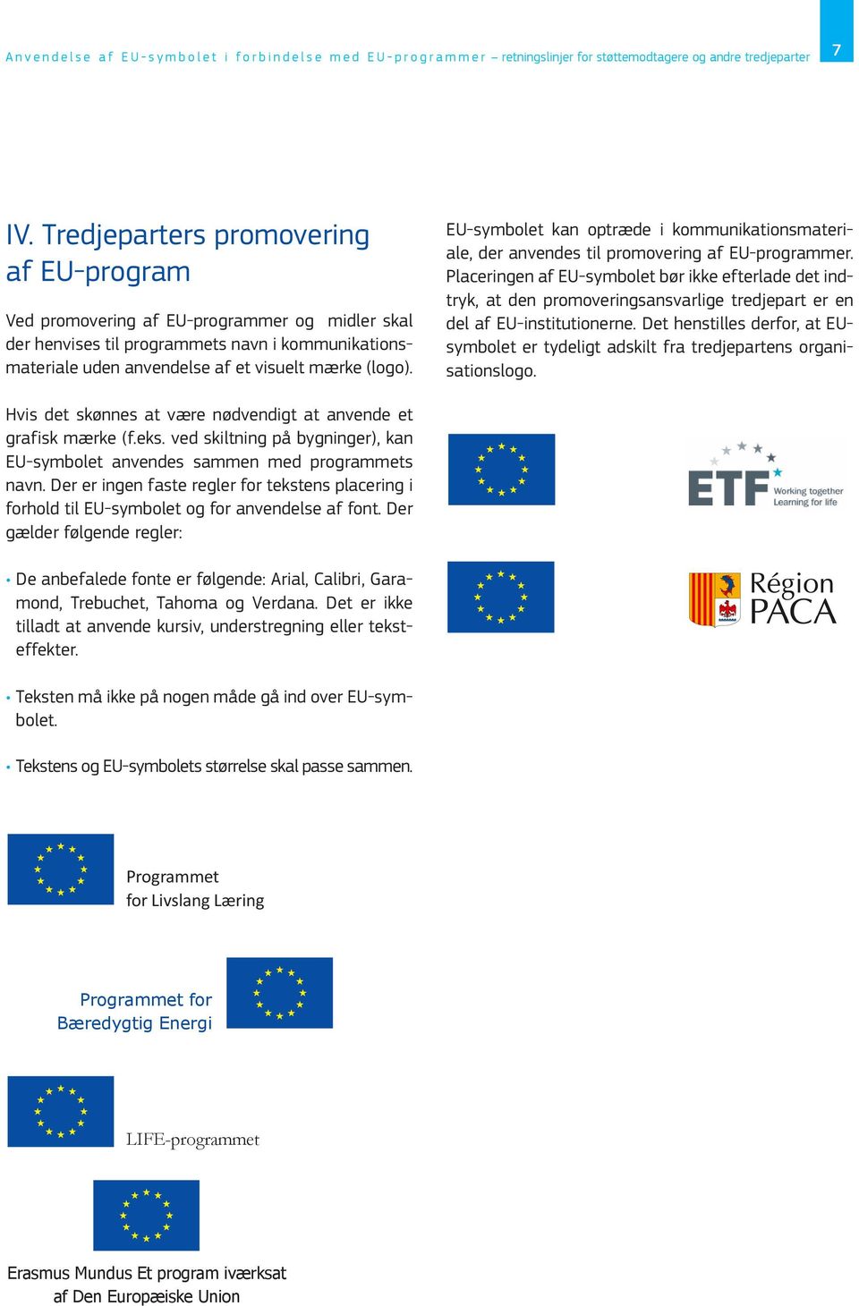 EU-symbolet kan optræde i kommunikationsmateriale, der anvendes til promovering af EU-programmer.