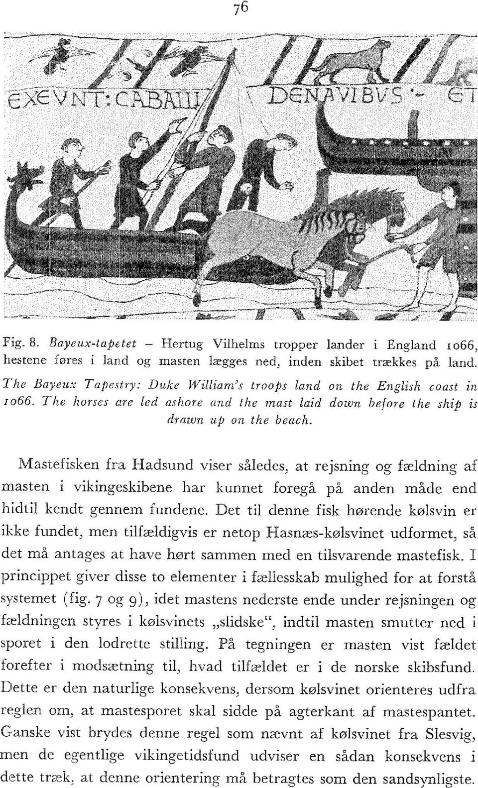 Mastefisken fra Hadsund viser således, at rejsning og fældning af masten i vikingeskibene har kunnet foregå på anden måde end hidtil kendt gennem fundene.