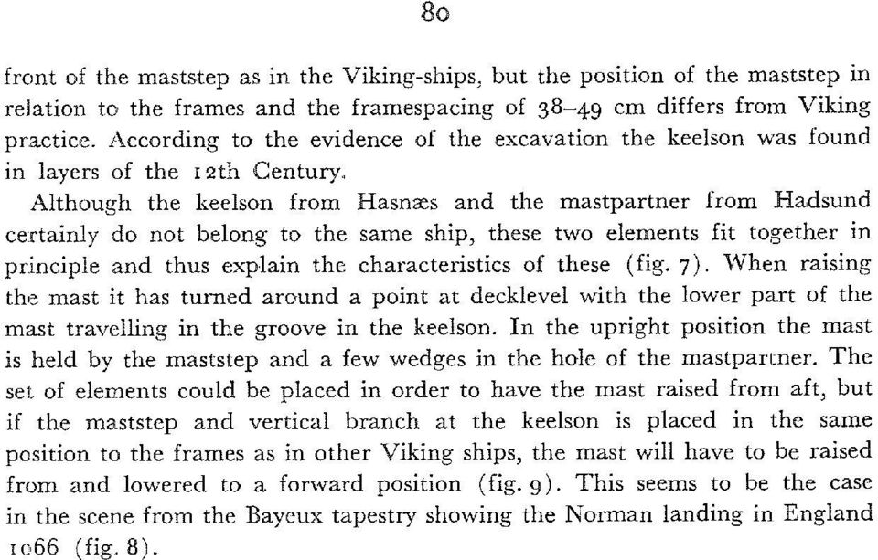Although the keelson from Hasnæs and the mastpartner from Hadsund certainly do not belong to the same ship, these two elements fit together in principle and thus explain the characteristics of these