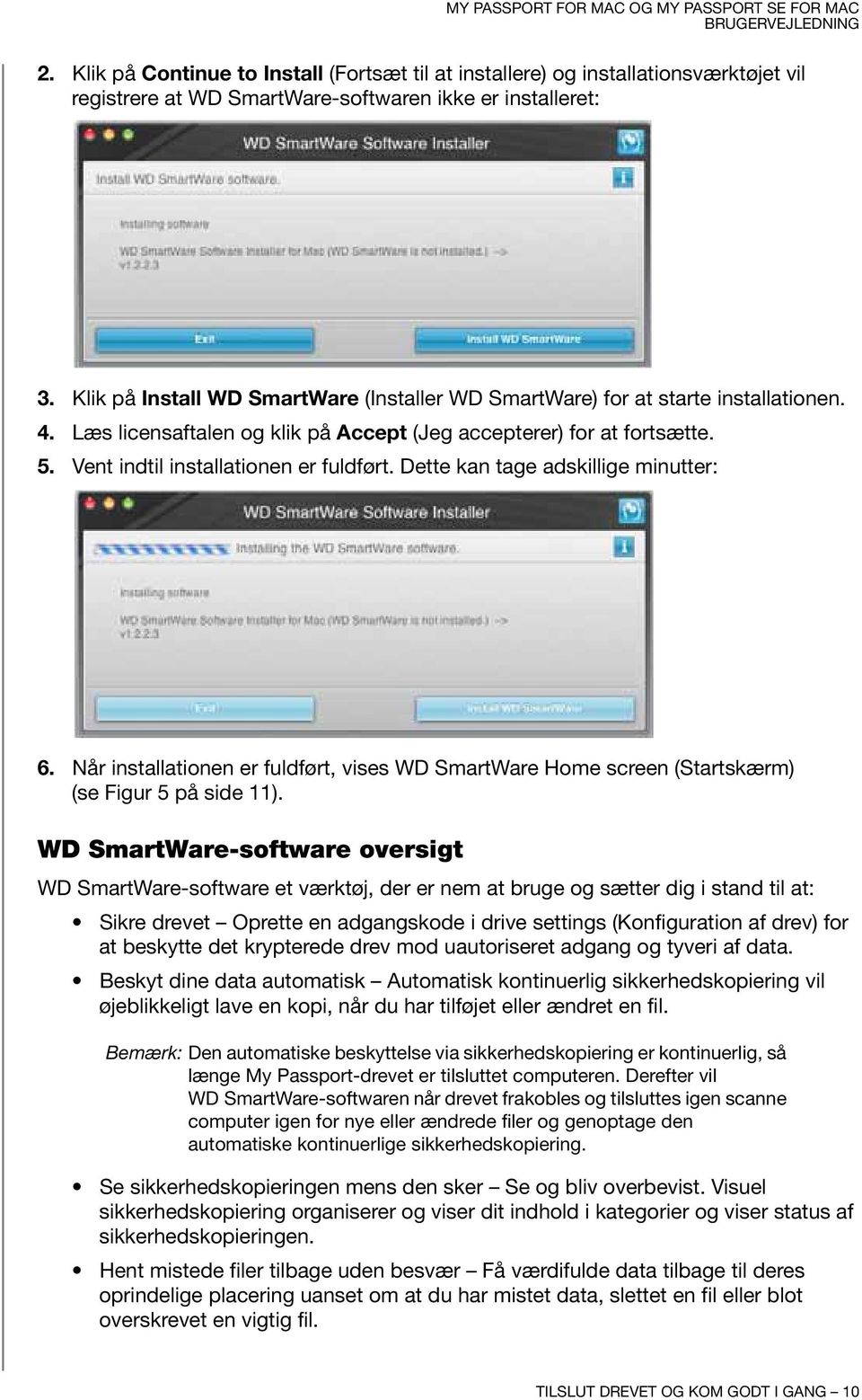 Dette kan tage adskillige minutter: 6. Når installationen er fuldført, vises WD SmartWare Home screen (Startskærm) (se Figur 5 på side 11).