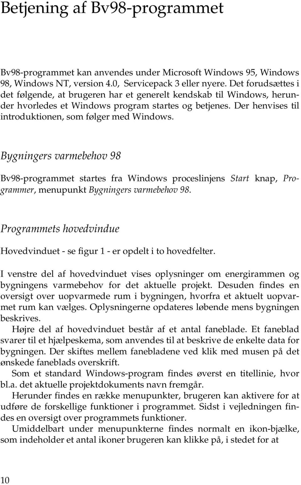 Bygningers varmebehov 98 Bv98-programmet startes fra Windows proceslinjens Start knap, Programmer, menupunkt Bygningers varmebehov 98.