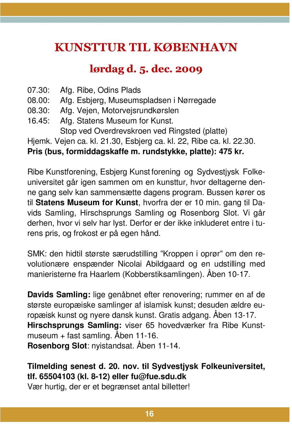 Ribe Kunstforening, Esbjerg Kunst forening og Sydvestjysk Folkeuniversitet går igen sammen om en kunsttur, hvor deltagerne denne gang selv kan sammensætte dagens program.