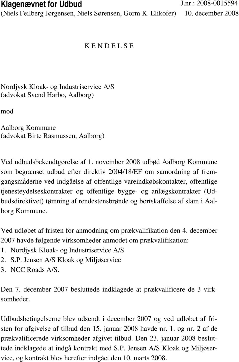 november 2008 udbød Aalborg Kommune som begrænset udbud efter direktiv 2004/18/EF om samordning af fremgangsmåderne ved indgåelse af offentlige vareindkøbskontakter, offentlige