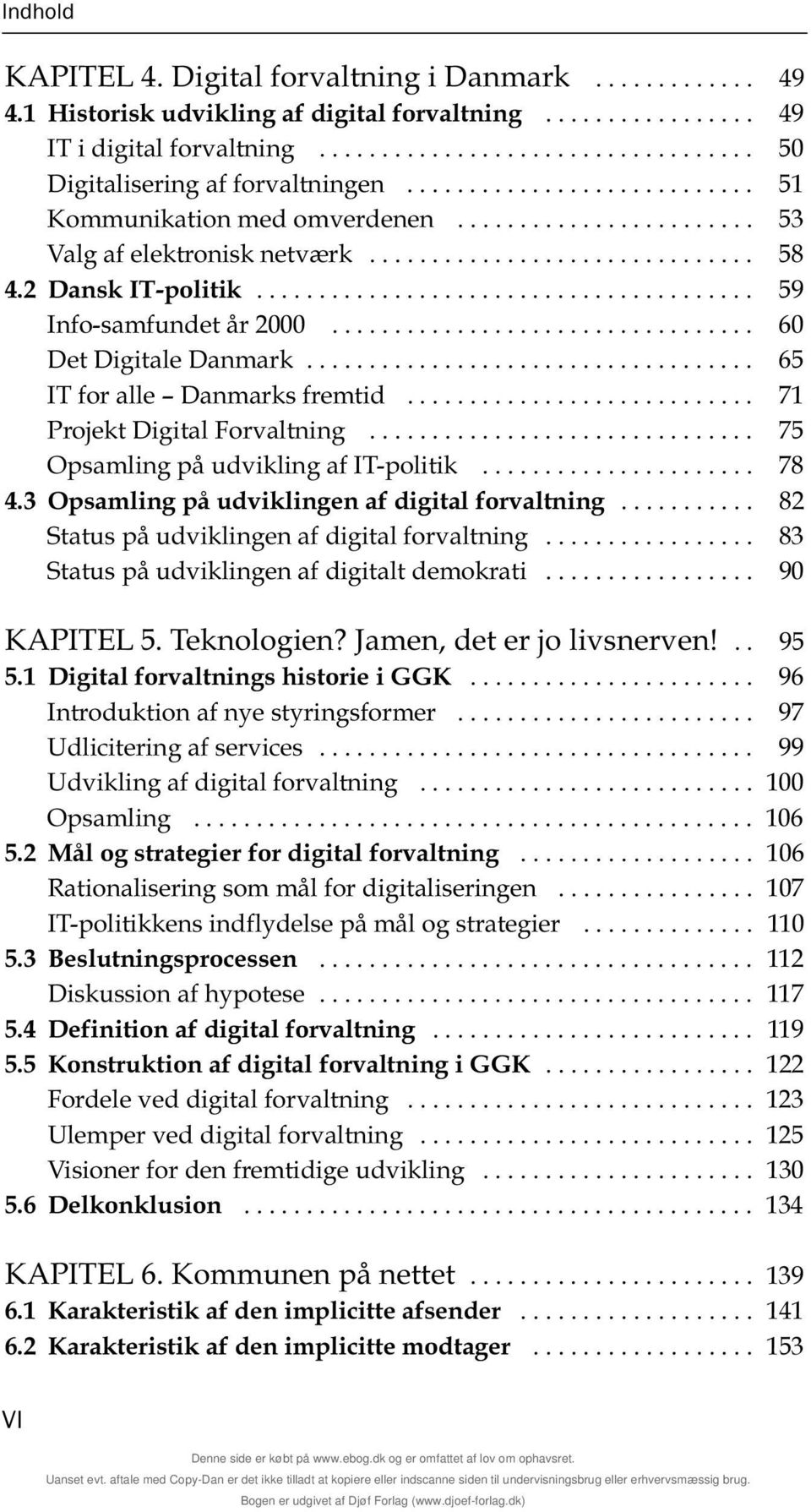 IT-politik 78 4 3 Opsamling på udviklingen af digital forvaltning 82 Status på udviklingen af digital forvaltning 83 Status på udviklingen af digitalt demokrati 90 KAPITEL 5 Teknologien?