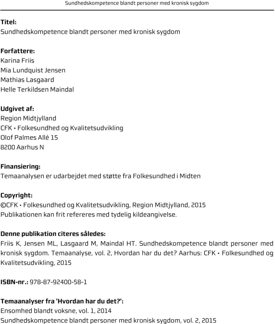 Midtjylland, 2015 Publikationen kan frit refereres med tydelig kildeangivelse. Denne publikation citeres således: Friis K, Jensen ML, Lasgaard M, Maindal HT.