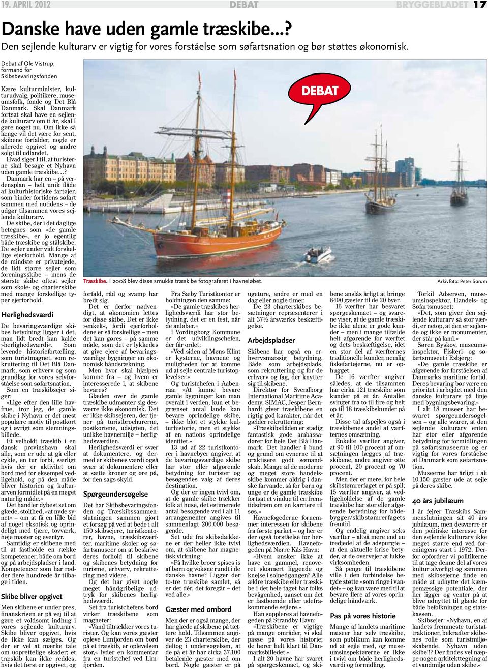 Skal Danmark fortsat skal have en sejlende kulturarv om ti år, skal I gøre noget nu. Om ikke så længe vil det være for sent, skibene forfalder, nogle er allerede opgivet og andre solgt til udlandet.